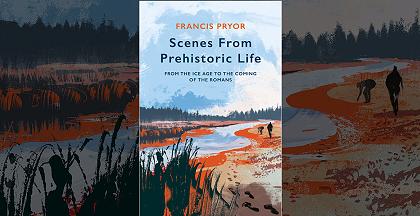 Scenes from Prehistoric Life, Francis Pryor Image