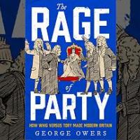 Rage of Party: How Whig Versus Tory Made Modern Britain, George Owers image